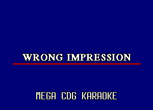 WRONG IMPRESSION

HEBH CDB KRRRUKE