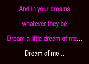 Dream of me...