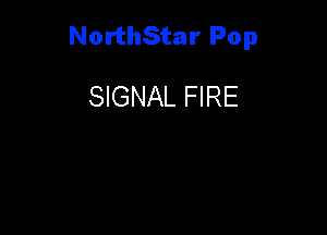 NorthStar Pop

SIGNAL FIRE