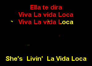 Ella te dira
Viva La vida Loca
Viva La vida Loca

She's Livin' Layida Loca