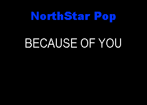 NorthStar Pop

BECAUSE OF YOU
