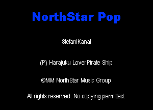 NorthStar Pop

StefanIKanaI

(P) Harajuku LouerPIrate Ship

am NormStar Musnc Group

A! nghts reserved No copying pemxted