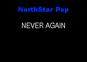 NorthStar Pop

NEVER AGAIN