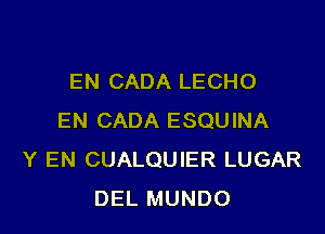 EN CADA LECHO

EN CADA ESQUINA
Y EN CUALQUIER LUGAR
DEL MUNDO