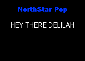 NorthStar Pop

HEY THERE DELILAH