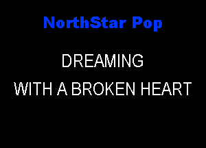 NorthStar Pop

DREAMING
WITH A BROKEN HEART