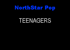 NorthStar Pop

TEENAGERS