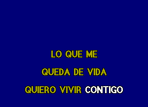 L0 QUE ME
QUEDA DE VIDA
QUIERO VIVIR CONTIGO