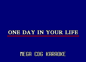 ONE DAY IN YOUR LIFE

I'IEGFI CDG KHRHUKE