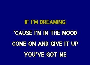 IF I'M DREAMING

'CAUSE I'M IN THE HOOD
COME ON AND GIVE IT UP
YOU'VE GOT ME