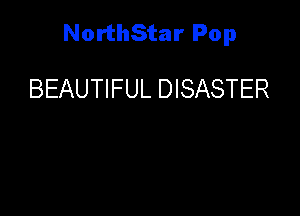 NorthStar Pop

BEAUTIFUL DISASTER