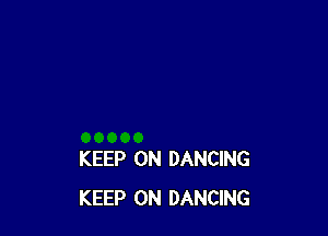 KEEP ON DANCING
KEEP ON DANCING