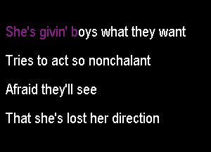 She's givin' boys what they want

Tries to act so nonchalant
Afraid they see

That she's lost her direction