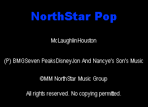 NorthStar Pop

Mt Laughlm Housmn

(P) BLIGSeven Peaks DisneyJon And Nancye's Son's Ltusic

(QMM Nomsmr Musuc Group

NI rights reserved, No copying permitted