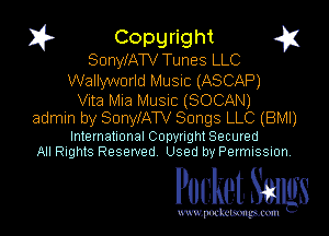 I? Copgright
SonylAW Tunes LLC
Wallyworld Music (ASCAP)

Vita Mia Music (SOCAN)
admin by SonylATV Songs LLC (BMI)

International Copynght Secured
All Rights Reserved Used by Permission

Pocket Smlgs

www. podcetsmgmcmlc