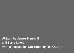 Written by James Harris Ill
and Term Lewis
.1996 EMI Musicmyte Iime tunes (ASCAP)