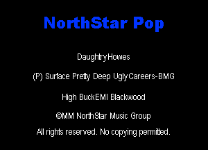 NorthStar Pop

DaughtyHowes
(P) Surface Preuy Deep UegCareers-BMG

High BuckEMl Blackwood

comm NorthShar Musnc Gtoup
A1 rights resewed N0 copying pelmced