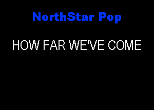 NorthStar Pop

HOW FAR WE'VE COME