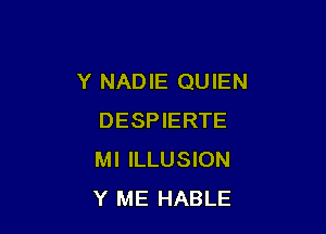 Y NADIE QUIEN

DESPIERTE
MI ILLUSION
Y ME HABLE