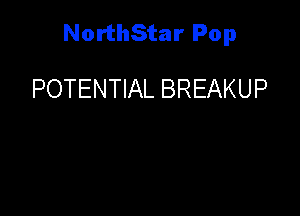 NorthStar Pop

POTENTIAL BREAKUP