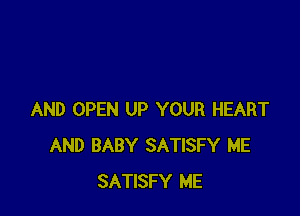 AND OPEN UP YOUR HEART
AND BABY SATISFY ME
SATISFY ME