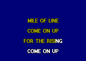 MILE 0F LINE

COME ON UP
FOR THE RISING
COME ON UP