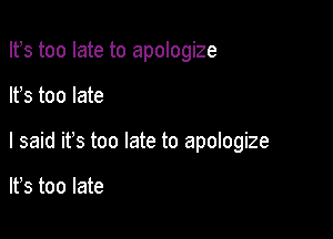 Ifs too late to apologize

It's too late

I said ifs too late to apologize

lfs too late