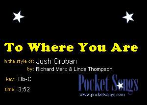 I? 451

To Where You Are

inme ster or Josh Groban
by Richard Mar 2-1 8 Lnnda Thompson

3132? cheth

www.pcetmaxu