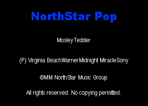 NorthStar Pop

MosleyTeddEI

(P) Vigna Beachwamerlbdmgm matteSony

QM! Normsar Musuc Group

All rights reserved No copying permitted,
