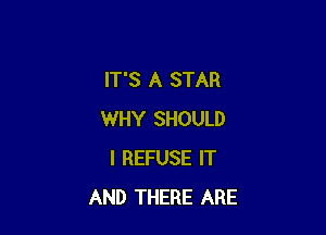 IT'S A STAR

WHY SHOULD
I REFUSE IT
AND THERE ARE