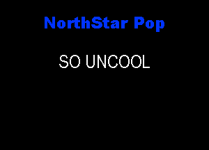 NorthStar Pop

80 UNCOOL