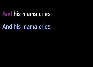 And his mama cries

And his mama cries