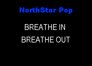 NorthStar Pop

BREATHE IN
BREATHE OUT