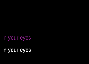 In your eyes

In your eyes