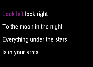 Look left look right

To the moon in the night

Everything under the stars

Is in your arms