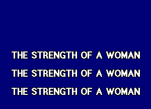 THE STRENGTH OF A WOMAN
THE STRENGTH OF A WOMAN
THE STRENGTH OF A WOMAN