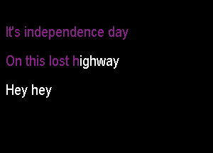 Ifs independence day

On this lost highway
Hey hey