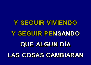 Y SEGUIR VIVIENDO
Y SEGUIR PENSANDO
QUE ALGUN DiA
LAS COSAS CAMBIARAN