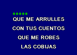 QUE ME ARRULLES
CON TUS CUENTOS
QUE ME ROBES

LAS COBIJAS l