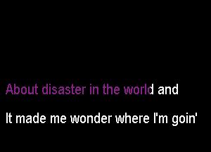 About disaster in the world and

It made me wonder where I'm goin'