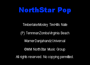 NorthStar Pop

TimberlakeMosley TlmHlllS Nate
(P) TennmanZombanmla Beach

Uh'arnerDanjahandz Unmersal

comm Nomsmr Musnc Group
A! nghts reserved No copying pemxted