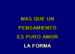 MAS QUE UN

PENSAMIENTO
ES PURO AMOR
LA FORMA