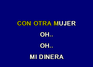 CON OTRA MUJER

0H..
0H..
Ml DINERA