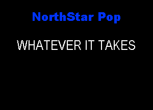 NorthStar Pop

WHATEVER IT TAKES