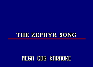 THE ZEPHYR SONG

HEBFI CUB KHRHDKE