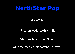 NorthStar Pop

WadeCole

(P) Jason wadeJesehG-CMS

QM! Normsar Musuc Group

All rights reserved No copying permitted,