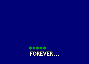 FOREVER . . .