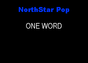NorthStar Pop

ONE WORD