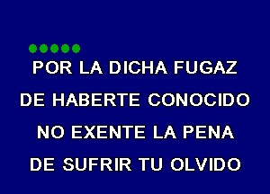 POR LA DICHA FUGAZ
DE HABERTE CONOCIDO
NO EXENTE LA PENA
DE SUFRIR TU OLVIDO