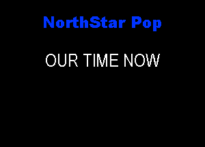 NorthStar Pop

OUR TIME NOW